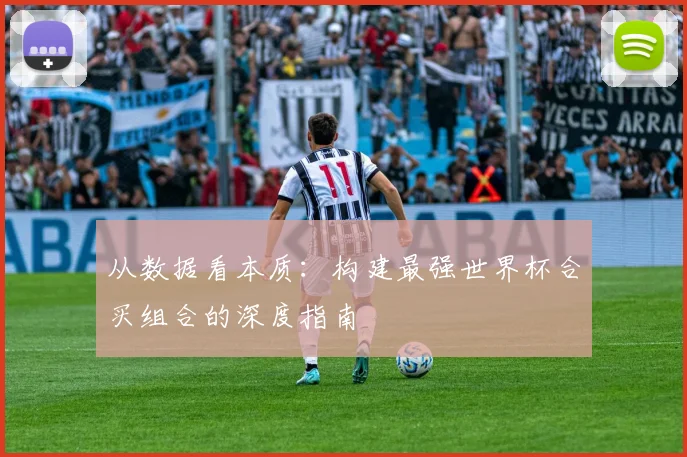 从数据看本质：构建最强世界杯合买组合的深度指南