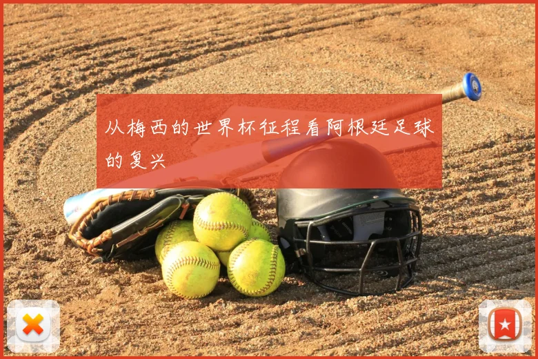 从梅西的世界杯征程看阿根廷足球的复兴